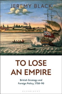 To Lose an Empire : British Strategy and Foreign Policy, 1758-90