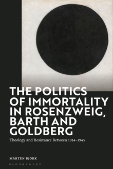 The Politics of Immortality in Rosenzweig, Barth and Goldberg : Theology and Resistance Between 1914-1945