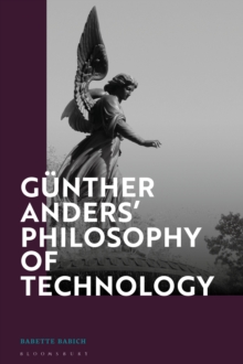 Gunther Anders Philosophy of Technology : From Phenomenology to Critical Theory