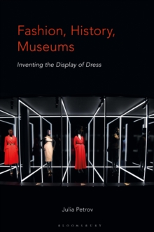 Fashion, History, Museums : Inventing the Display of Dress