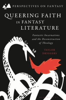 Queering Faith in Fantasy Literature : Fantastic Incarnations and the Deconstruction of Theology