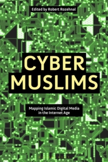 Cyber Muslims : Mapping Islamic Digital Media in the Internet Age