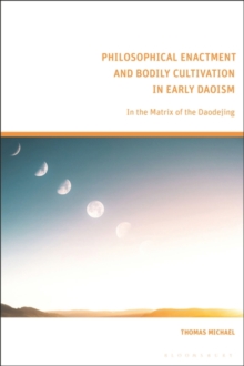 Philosophical Enactment and Bodily Cultivation in Early Daoism : In the Matrix of the Daodejing