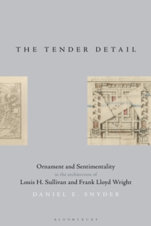 The Tender Detail : Ornament and Sentimentality in the Architecture of Louis H. Sullivan and Frank Lloyd Wright