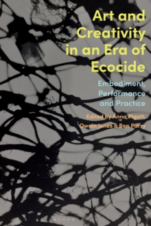 Bloomsbury Publishing Plc Art And Creativity In An Era Of Ecocide , Embodiment, Performance And Practice