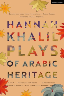 Hannah Khalil: Plays of Arabic Heritage : Plan D; Scenes from 73* Years; A Negotiation; A Museum in Baghdad; Last of the Pearl Fishers; Hakawatis