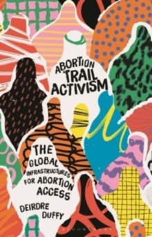 Abortion Trail Activism : The Global Infrastructures for Abortion Access