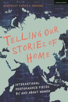 Telling Our Stories of Home : International Performance Pieces By and About Women