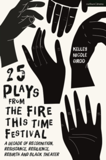 25 Plays from The Fire This Time Festival : A Decade of Recognition, Resistance, Resilience, Rebirth, and Black Theater