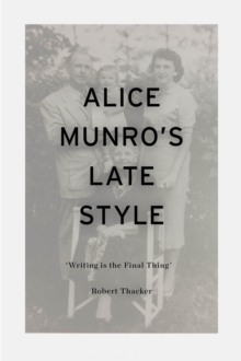 Alice Munro's Late Style : 'Writing is the Final Thing'