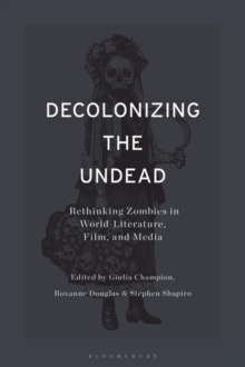 Decolonizing the Undead : Rethinking Zombies in World-Literature, Film, and Media