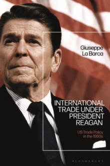 International Trade under President Reagan : US Trade Policy in the 1980s