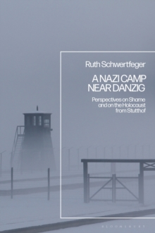 A Nazi Camp Near Danzig : Perspectives on Shame and on the Holocaust from Stutthof