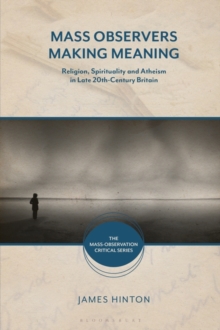 Mass Observers Making Meaning : Religion, Spirituality and Atheism in Late 20th-Century Britain