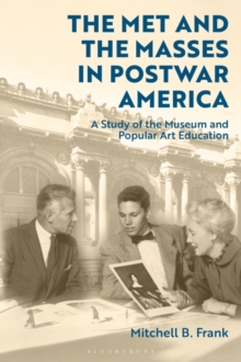 The Met and the Masses in Postwar America : A Study of the Museum and Popular Art Education