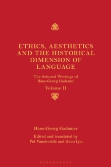 Ethics, Aesthetics and the Historical Dimension of Language : The Selected Writings of Hans-Georg Gadamer Volume II