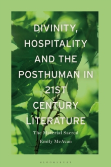 Divinity, Hospitality and the Posthuman in 21st-Century Literature : The Material Sacred