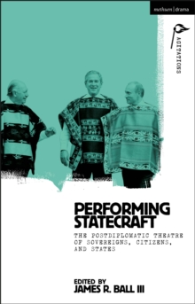 Performing Statecraft : The Postdiplomatic Theatre of Sovereigns, Citizens, and States