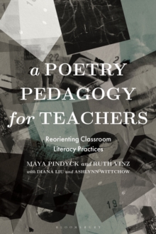 A Poetry Pedagogy for Teachers : Reorienting Classroom Literacy Practices