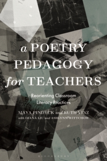 A Poetry Pedagogy for Teachers : Reorienting Classroom Literacy Practices