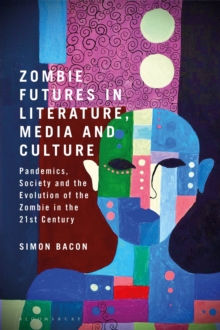 Zombie Futures in Literature, Media and Culture : Pandemics, Society and the Evolution of the Undead in the 21st Century