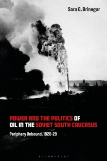 Power and the Politics of Oil in the Soviet South Caucasus : Periphery Unbound, 1920-29