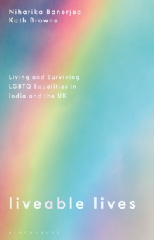 Liveable Lives : Living and Surviving LGBTQ Equalities in India and the UK