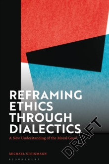 Reframing Ethics Through Dialectics : A New Understanding of the Moral Good