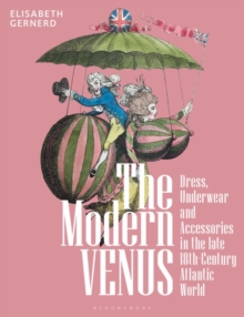 The Modern Venus : Dress, Underwear and Accessories in the late 18th-Century Atlantic World