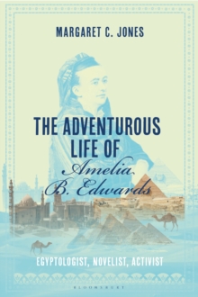 The Adventurous Life of Amelia B. Edwards : Egyptologist, Novelist, Activist