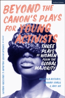 Beyond The Canon s Plays for Young Activists : Three Plays by Women from the Global Majority