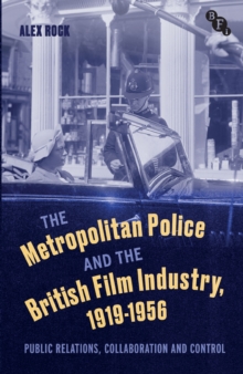 The Metropolitan Police and the British Film Industry, 1919-1956 : Public Relations, Collaboration and Control