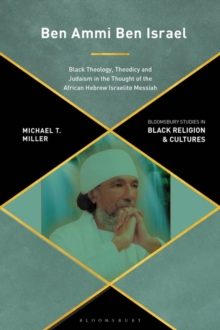 Ben Ammi Ben Israel : Black Theology, Theodicy and Judaism in the Thought of the African Hebrew Israelite Messiah