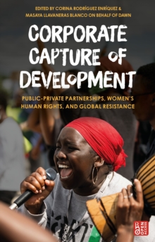 Corporate Capture of Development : Public-Private Partnerships, Womens Human Rights, and Global Resistance