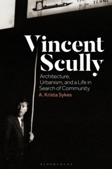 Vincent Scully : Architecture, Urbanism, and a Life in Search of Community