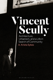 Vincent Scully : Architecture, Urbanism, and a Life in Search of Community