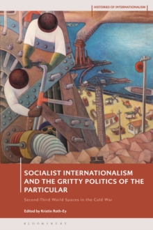 Socialist Internationalism and the Gritty Politics of the Particular : Second-Third World Spaces in the Cold War