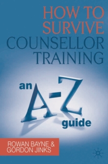 How to Survive Counsellor Training : An A-Z Guide