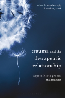 Trauma and the Therapeutic Relationship : Approaches to Process and Practice