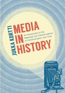 Media in History : An Introduction to the Meanings and Transformations of Communication over Time