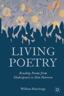 Living Poetry : Reading Poems from Shakespeare to Don Paterson