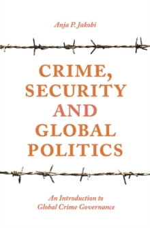 Crime, Security and Global Politics : An Introduction to Global Crime Governance