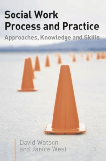 Social Work Process and Practice : Approaches, Knowledge and Skills