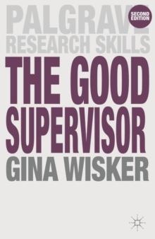 The Good Supervisor : Supervising Postgraduate and Undergraduate Research for Doctoral Theses and Dissertations