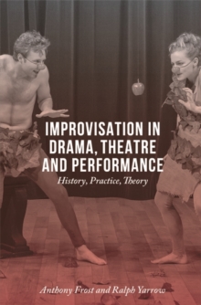 Improvisation in Drama, Theatre and Performance : History, Practice, Theory