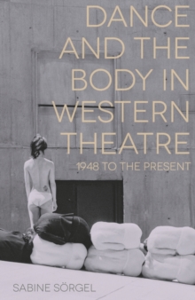 Dance and the Body in Western Theatre : 1948 to the Present