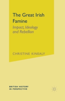 The Great Irish Famine : Impact, Ideology and Rebellion