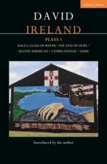 David Ireland Plays 1 : Half a Glass of Water; The End of Hope; Ulster American; Cyprus Avenue; Sadie