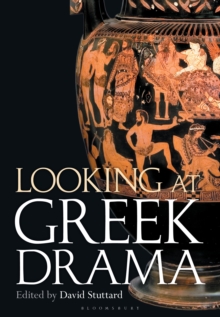 Looking at Greek Drama : Origins, Contexts and Afterlives of Ancient Plays and Playwrights