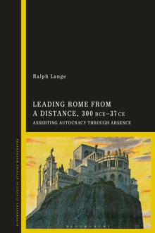 Leading Rome from a Distance, 300 BCE 37 CE : Asserting Autocracy through Absence